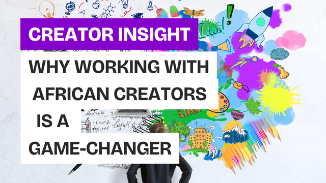 Why Working with African Creators is a Game-Changer